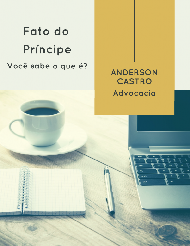 O que é Fato do Príncipe Anderson Castro Advocacia