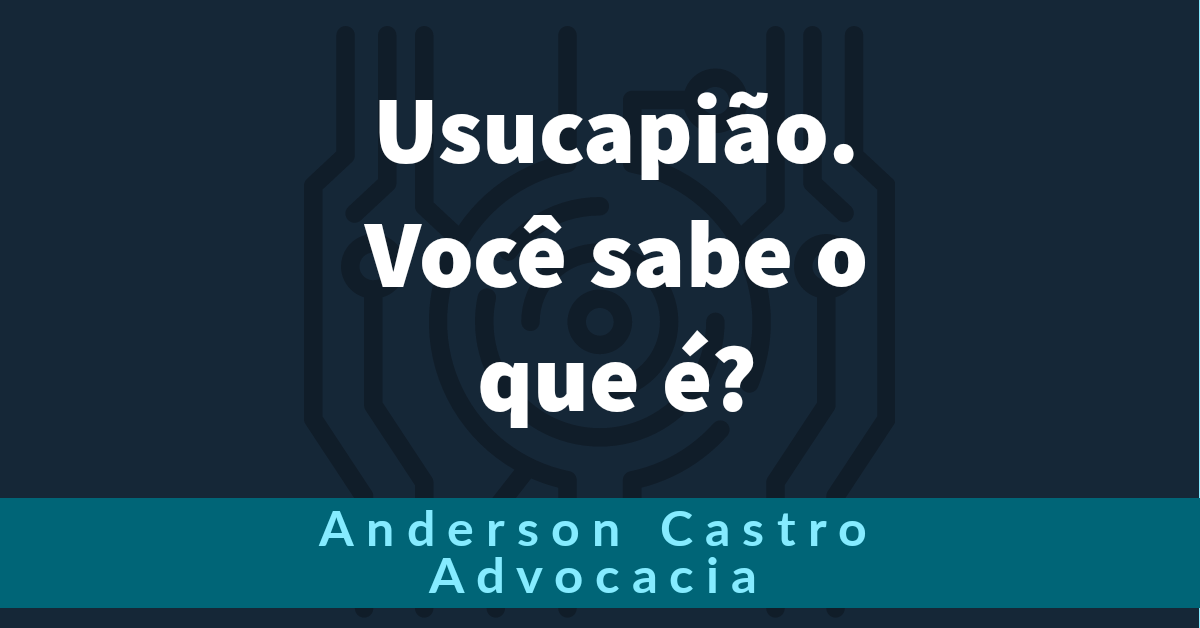 Você sabe o que é usucapião?