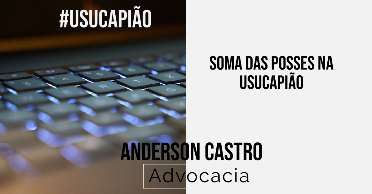 A soma das posses na usucapião